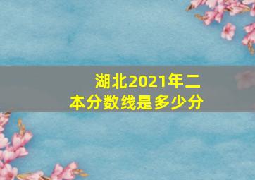 湖北2021年二本分数线是多少分