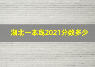 湖北一本线2021分数多少