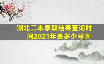 湖北二本录取结果查询时间2021年是多少号啊