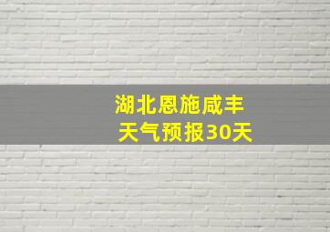 湖北恩施咸丰天气预报30天