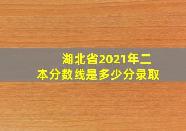 湖北省2021年二本分数线是多少分录取