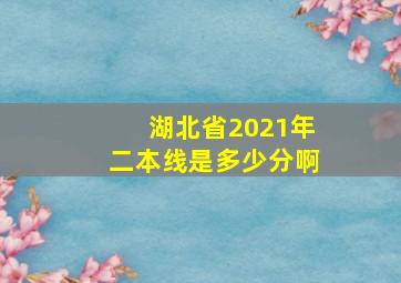 湖北省2021年二本线是多少分啊