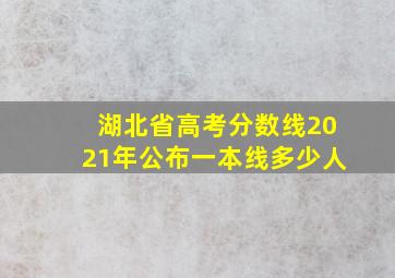 湖北省高考分数线2021年公布一本线多少人