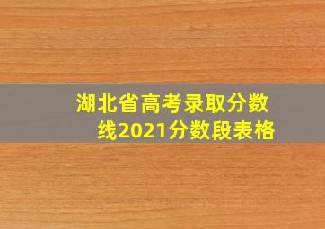 湖北省高考录取分数线2021分数段表格