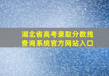 湖北省高考录取分数线查询系统官方网站入口