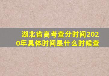 湖北省高考查分时间2020年具体时间是什么时候查