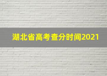 湖北省高考查分时间2021