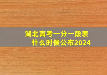 湖北高考一分一段表什么时候公布2024