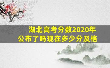 湖北高考分数2020年公布了吗现在多少分及格