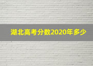 湖北高考分数2020年多少