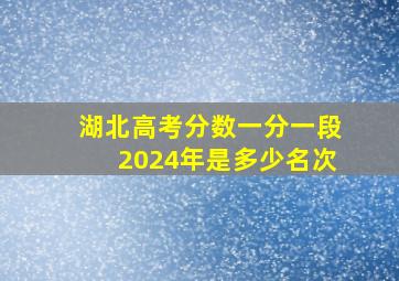 湖北高考分数一分一段2024年是多少名次