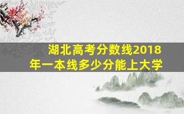 湖北高考分数线2018年一本线多少分能上大学