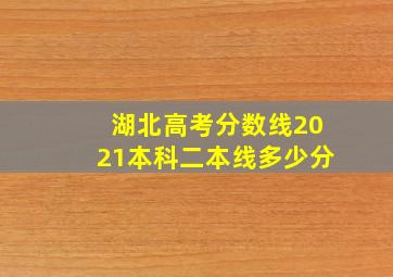 湖北高考分数线2021本科二本线多少分