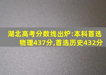 湖北高考分数线出炉:本科首选物理437分,首选历史432分