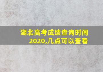 湖北高考成绩查询时间2020,几点可以查看