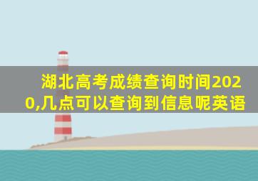 湖北高考成绩查询时间2020,几点可以查询到信息呢英语