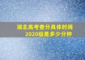 湖北高考查分具体时间2020级是多少分钟