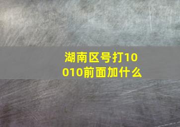 湖南区号打10010前面加什么