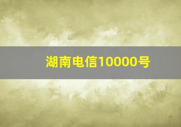 湖南电信10000号