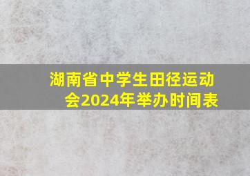 湖南省中学生田径运动会2024年举办时间表