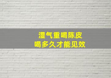 湿气重喝陈皮喝多久才能见效