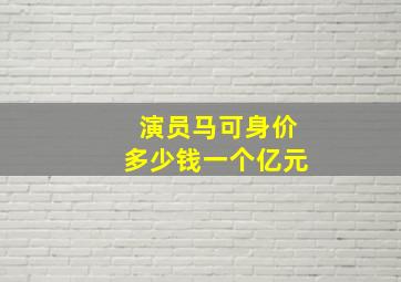 演员马可身价多少钱一个亿元