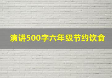 演讲500字六年级节约饮食