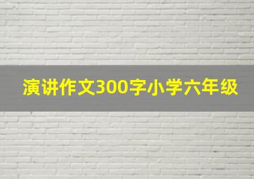 演讲作文300字小学六年级