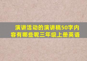 演讲活动的演讲稿50字内容有哪些呢三年级上册英语