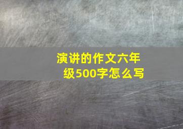 演讲的作文六年级500字怎么写