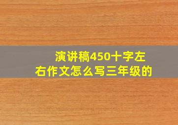 演讲稿450十字左右作文怎么写三年级的