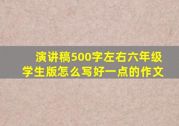 演讲稿500字左右六年级学生版怎么写好一点的作文