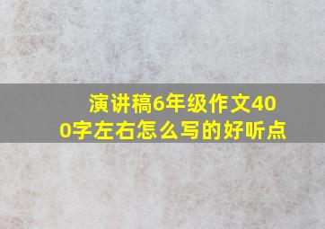 演讲稿6年级作文400字左右怎么写的好听点