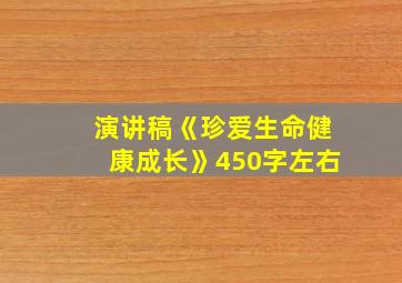 演讲稿《珍爱生命健康成长》450字左右