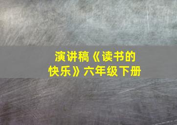 演讲稿《读书的快乐》六年级下册