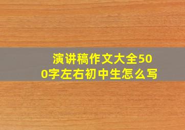 演讲稿作文大全500字左右初中生怎么写