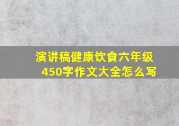 演讲稿健康饮食六年级450字作文大全怎么写