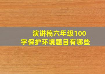 演讲稿六年级100字保护环境题目有哪些