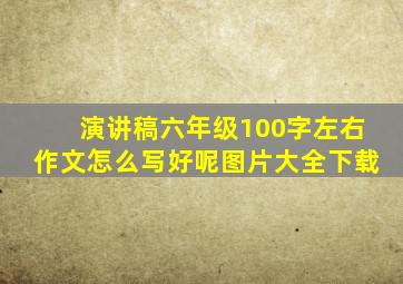 演讲稿六年级100字左右作文怎么写好呢图片大全下载