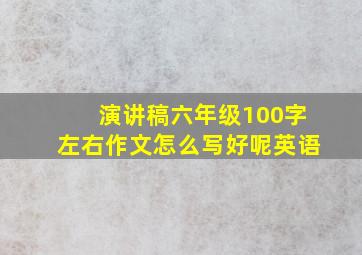 演讲稿六年级100字左右作文怎么写好呢英语