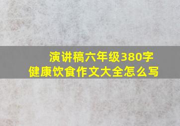 演讲稿六年级380字健康饮食作文大全怎么写