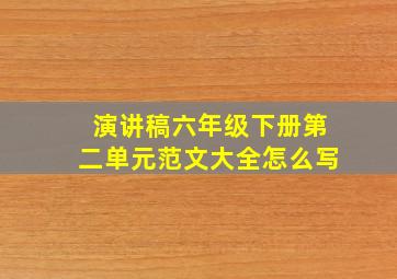 演讲稿六年级下册第二单元范文大全怎么写