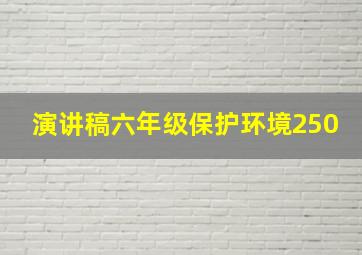 演讲稿六年级保护环境250