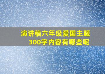 演讲稿六年级爱国主题300字内容有哪些呢