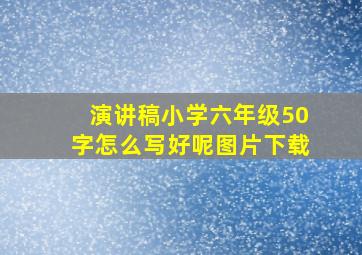 演讲稿小学六年级50字怎么写好呢图片下载