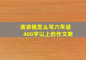 演讲稿怎么写六年级400字以上的作文呢