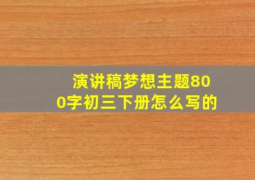 演讲稿梦想主题800字初三下册怎么写的