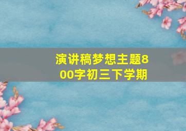 演讲稿梦想主题800字初三下学期