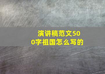 演讲稿范文500字祖国怎么写的