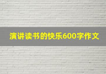 演讲读书的快乐600字作文